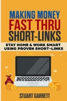Making Money Fast Using ShortLinks: Stay Home & Work Smart Using Proven ShortLinks B086Y5LJXS Book Cover