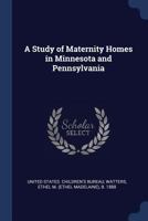 A Study of Maternity Homes in Minnesota and Pennsylvania 1377050076 Book Cover