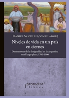 Niveles de vida en un país en ciernes: Dimensiones de la desigualdad en la Argentina en el largo plazo, 1700-1900 B096YCSQTF Book Cover