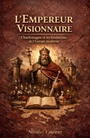 L'Empereur Visionnaire : Charlemagne et les fondations de l'Europe moderne (Les Racines de la France : L'Épopée des Origines) (French Edition) B0GSG86ZW9 Book Cover