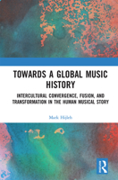 Towards a Global Music History: Intercultural Convergence, Fusion, and Transformation in the Human Musical Story 0367663368 Book Cover