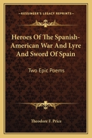 Heroes Of The Spanish-American War And Lyre And Sword Of Spain: Two Epic Poems 0548486018 Book Cover
