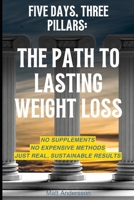 Five Days, Three pillars: The Path to Lasting Weight Loss: -No Supplements, No Expensive Methods – Just Real, Sustainable Results B0DV3VZ6HS Book Cover