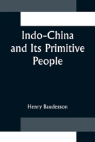 Indo China and Its Primitive People 9356376042 Book Cover