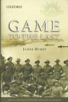Game to the Last: The 11th Australian Infantry Battalion at Gallipoli (The Australian Army History Series) 0195553314 Book Cover