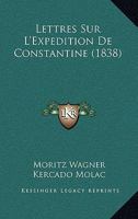 Lettres Sur L'Expedition De Constantine (1838) 116018299X Book Cover