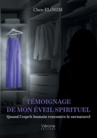 Témoignage de mon éveil spirituel: Quand l'esprit humain rencontre le surnaturel B0GNZDN4L4 Book Cover
