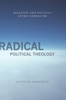 Radical Political Theology: Religion and Politics After Liberalism 0231149832 Book Cover