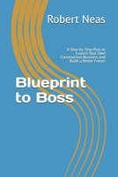 Blueprint to Boss: A Step-by-Step Plan to Launch Your Own Construction Business and Build a Better Future B0F7LTWSRT Book Cover