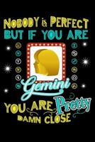 Nobody Is Perfect But If You Are Gemini You Are Pretty Damn Close 1096523485 Book Cover