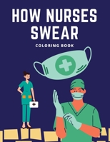 How Nurses Swear Coloring Book: Fun, Humorous Coloring B08QSDRHSR Book Cover