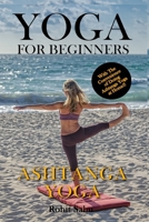 Yoga For Beginners: Ashtanga Yoga: The Complete Guide to Master Ashtanga Yoga; Benefits, Essentials, Asanas (with Pictures), Ashtanga Meditation, Common Mistakes, FAQs, and Common Myths B08NVGHLRV Book Cover