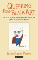 Queering Post-Black Art: Artists Transforming African-American Identity After Civil Rights 1784532878 Book Cover