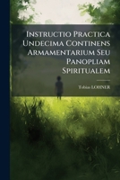 Instructio Practica Undecima Continens Armamentarium Seu Panopliam Spiritualem... 1272642186 Book Cover