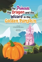 The Princess, The Dragon, And The Wizard, In The Golden Pumpkin B09CC84SH7 Book Cover