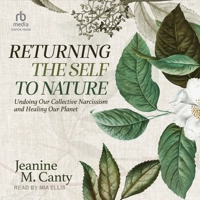 Returning the Self to Nature: Undoing Our Collective Narcissism and Healing Our Planet B0C2T688R4 Book Cover