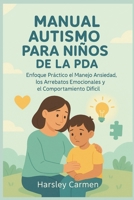 MANUAL AUTISMO PARA NIÑOS DE LA PDA: Enfoque Práctico el Manejo Ansiedad, los Arrebatos Emocionales y el Comportamiento Difícil (Spanish Edition) B0FNK4N1JM Book Cover