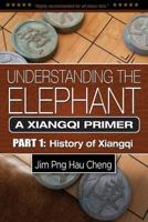 Understanding the Elephant: A Xiangqi Primer Part 1: History of Xiangqi 957433998X Book Cover