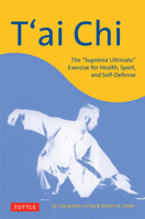 T'ai Chi: The "Supreme Ultimate" Exercise For Health, Sport And Self-defense