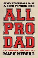 All Pro Dad: Seven Essentials to Be a Hero to Your Kids 1595555072 Book Cover