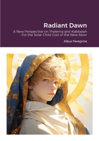 Radiant Dawn: A New Perspective on Thelema and Kabbalah - For the Solar Child God of the New Aeon 1446786013 Book Cover