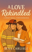 A Love Rekindled: A Sweet Small Town Romance B0FKZ9G41P Book Cover