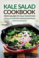 Kale Salad Cookbook - From Salads to Kale Smoothies: 30 Easy and Quick Soul-Satisfying Salad Recipes 1537467565 Book Cover