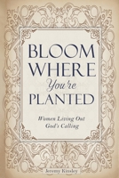 Bloom Where You’re Planted: Women Living Out God’s Calling B0DXW1G6W6 Book Cover
