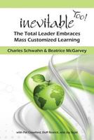 Inevitable Too!: The Total Leader Embraces Mass Customized Learning 1490386068 Book Cover