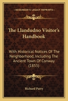 The Llandudno Visitor's Handbook: With Historical Notices Of The Neighborhood, Including The Ancient Town Of Conway 1165766140 Book Cover