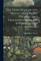 The Hepaticae of the British Isles, Being Figures and Descriptions of all Known British Species 1022037498 Book Cover