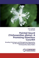 Pointed Gourd (Trichosanthes dioica): A Promising Dioecious Cucurbit: Breeding Techniques and Management Approaches for the Improvement of Pointed Gourd 6202525126 Book Cover