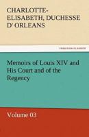 The Memoirs of Louis XIV and the Regency, Volume III 1514314304 Book Cover