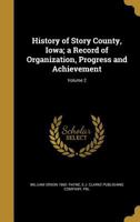 History of Story County, Iowa; a Record of Organization, Progress and Achievement; Volume 2 1016046006 Book Cover