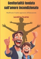 Genitorialità fondata sull'amore incondizionato: Modificare il nostro approccio all'educazione (Italian Edition) B0F78LZ8WF Book Cover
