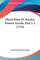 Maria Rime Di Neralco Pastore Arcade, Part 1-2 (1754) 1166317234 Book Cover
