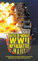 Battle of Midway, WWII Naval Battle in a Fly: Captivating Read on the Motives, Strategies, Tactics and the Winning Events of the Decisive World War II Battle B0CB76VSFZ Book Cover