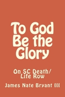 To God Be the Glory: On SC Life/Death Row 1979368694 Book Cover