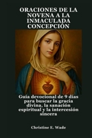 ORACIONES DE LA NOVENA A LA INMACULADA CONCEPCIÓN: Guía devocional de 9 días para buscar la gracia divina, la sanación espiritual y la intercesión sincera (Spanish Edition) B0FQ9M5TWR Book Cover
