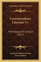 Correspondance Litteraire V1: Philosopique Et Critique (1813) 1166794520 Book Cover