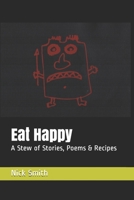 Eat Happy: A Stew of Stories, Poems & Recipes 0982889607 Book Cover