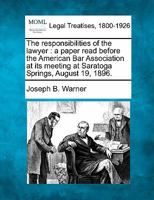 The responsibilities of the lawyer: a paper read before the American Bar Association at its meeting at Saratoga Springs, August 19, 1896. 1240006144 Book Cover