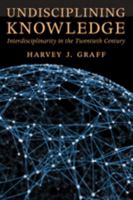 Undisciplining Knowledge: Interdisciplinarity in the Twentieth Century 1421422735 Book Cover