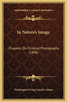 In Nature's Image: Chapters on Pictorial Photography 1104771136 Book Cover