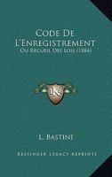 Code De L'Enregistrement: Ou Recueil Des Lois (1884) 1168107415 Book Cover