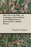 Mine Eyes to the Hills - An Anthology of Deer-Stalking in the Highland Forest - Illustrated by V. Balfour-Browne 1473312213 Book Cover