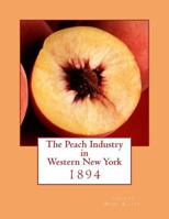 The Peach Industry in Western New York: 1894 1985072858 Book Cover
