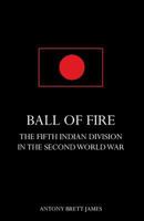 Ball of Firethe Fifth Indian Division in the Second World War. 1783310960 Book Cover