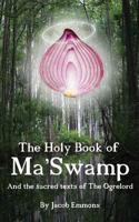 The Holy Book of Ma' Swamp: And the Sacred Texts of the Ogrelord 0997914394 Book Cover