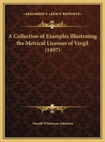 A Collection of Examples Illustrating the Metrical Licenses of Vergil 1021994480 Book Cover